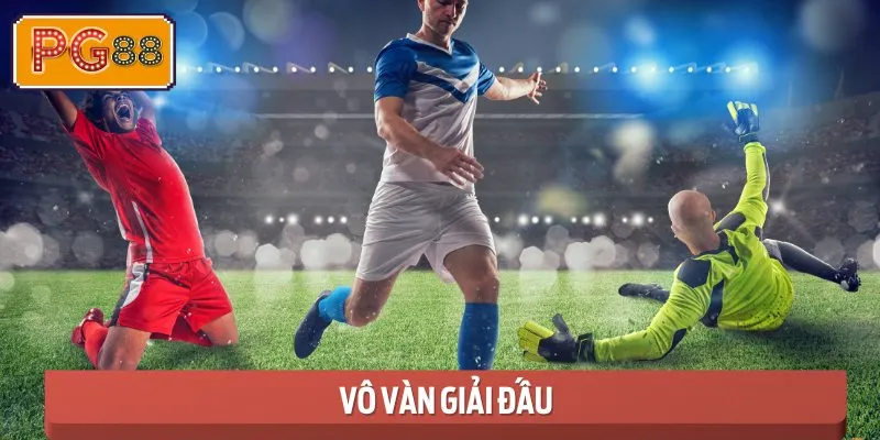 Giải đấu phong phú, kèo cược lôi cuốn, không thiếu thử thách